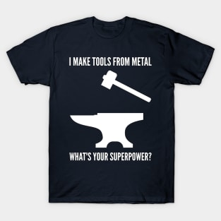 I MAKE TOOLS FROM METAL WHAT'S YOUR SUPERPOWER Funny Blacksmith Metalworking T-Shirt